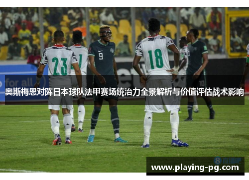 奥斯梅恩对阵日本球队法甲赛场统治力全景解析与价值评估战术影响