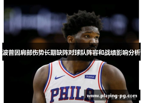波普因肩部伤势长期缺阵对球队阵容和战绩影响分析 波普因肩部伤势长期缺阵对球队阵容和战绩影响分析