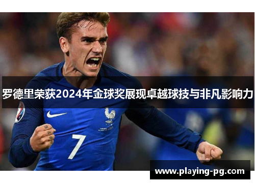 罗德里荣获2024年金球奖展现卓越球技与非凡影响力 罗德里荣获2024年金球奖展现卓越球技与非凡影响力